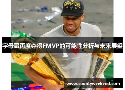 字母哥再度夺得FMVP的可能性分析与未来展望